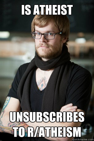 Is atheist unsubscribes to r/atheism - Is atheist unsubscribes to r/atheism  Hipster Barista