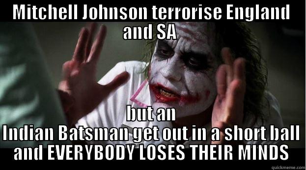 MITCHELL JOHNSON TERRORISE ENGLAND AND SA  BUT AN INDIAN BATSMAN GET OUT IN A SHORT BALL AND EVERYBODY LOSES THEIR MINDS Joker Mind Loss