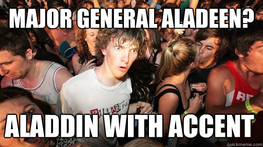 major general aladeen? Aladdin with accent  Sudden Clarity Clarence