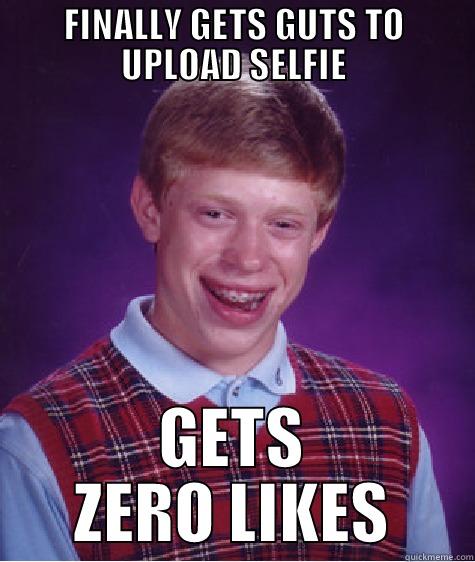 FINALLY GETS GUTS TO UPLOAD SELFIE GETS ZERO LIKES Bad Luck Brian