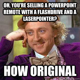 Oh, You're selling a powerpoint remote with a flashdrive and a laserpointer? how original  Condescending Wonka