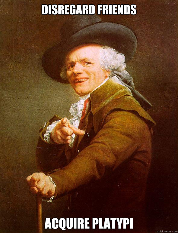 Disregard friends acquire Platypi  Joseph Ducreux