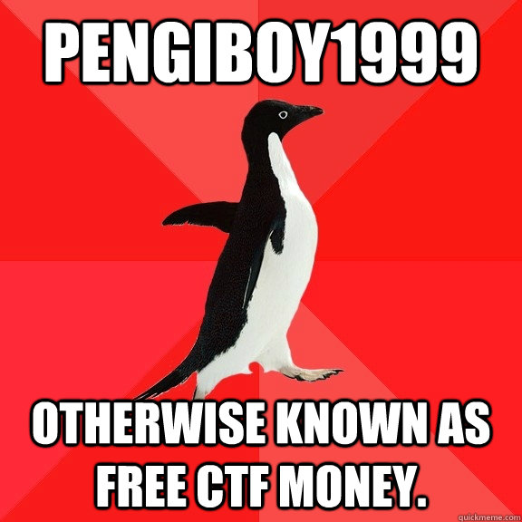 Pengiboy1999 Otherwise known as free CTF money.  Socially Awesome Penguin