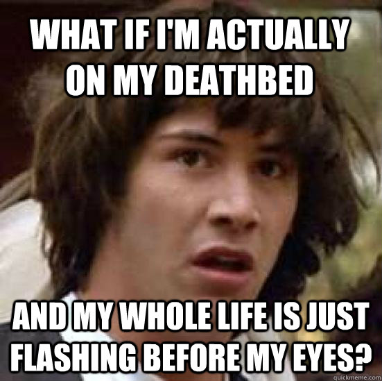 explaining your entire life flashing before your eyes
