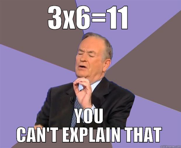 Bill multiplication - 3X6=11 YOU CAN'T EXPLAIN THAT Bill O Reilly