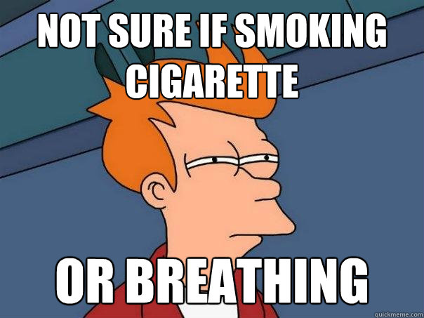 Not sure if smoking cigarette Or Breathing  Futurama Fry