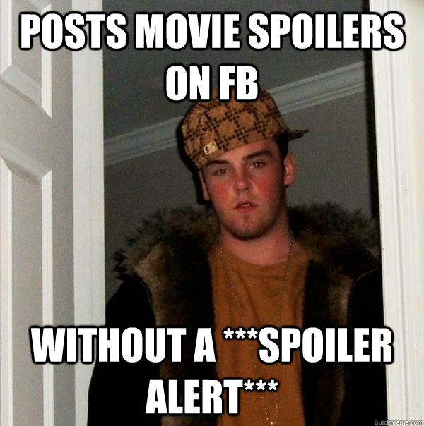 POsts movie spoilers on fb without a ***spoiler alert***  Scumbag Steve