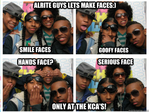 GOOFY FACES SMILE FACES Alrite Guys Lets Make Faces:) HANDS FACE? SERIOUS FACE only at the kca's! - GOOFY FACES SMILE FACES Alrite Guys Lets Make Faces:) HANDS FACE? SERIOUS FACE only at the kca's!  MB at the KCAs