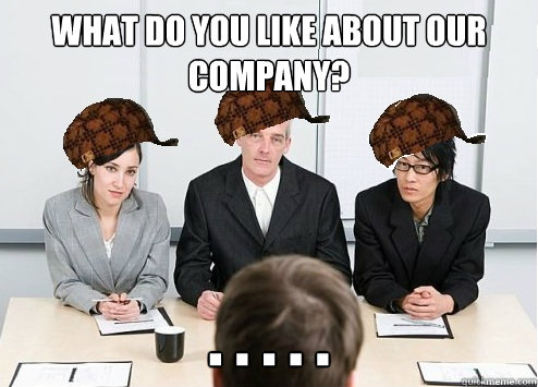 What do you like about our company? . . . . .   Scumbag Employer