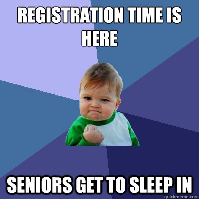 Registration Time is Here Seniors get to sleep in  Success Kid