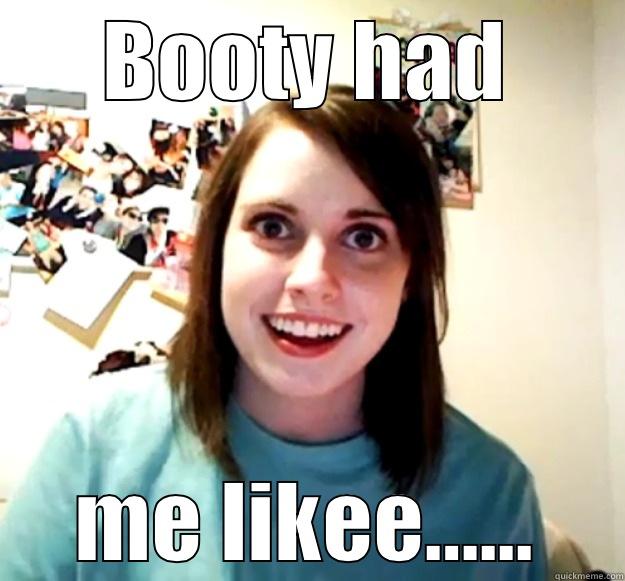 BOOTY HAD ME LIKEE…... Overly Attached Girlfriend