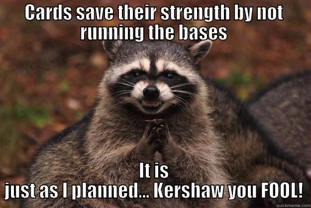 CARDS SAVE THEIR STRENGTH BY NOT RUNNING THE BASES IT IS JUST AS I PLANNED... KERSHAW YOU FOOL! Evil Plotting Raccoon