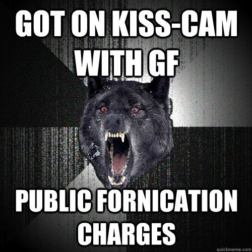 Got on kiss-cam with gf public fornication charges  Insanity Wolf