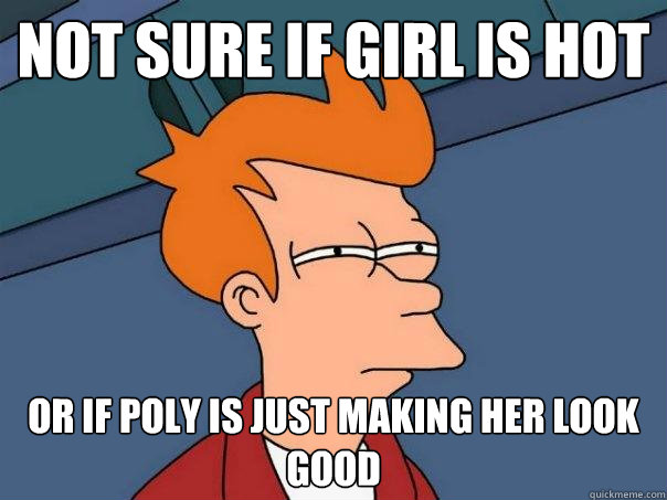 Not sure if Girl is hot or if Poly is just making her look good - Not sure if Girl is hot or if Poly is just making her look good  Futurama Fry