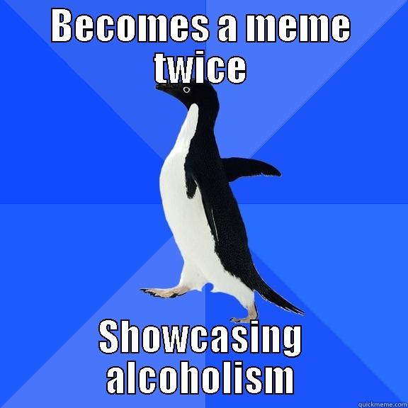 BECOMES A MEME TWICE SHOWCASING ALCOHOLISM Socially Awkward Penguin