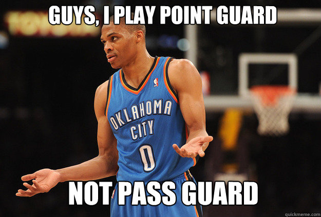 not pass guard Guys, I play point guard  
