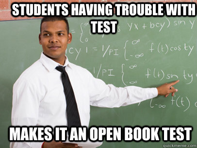 STUDENTS HAVING TROUBLE WITH TEST MAKES IT AN OPEN BOOK TEST  Good Guy Teacher