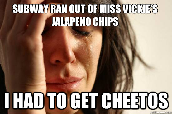 Subway ran out of Miss Vickie's Jalapeno Chips I had to get Cheetos  First World Problems