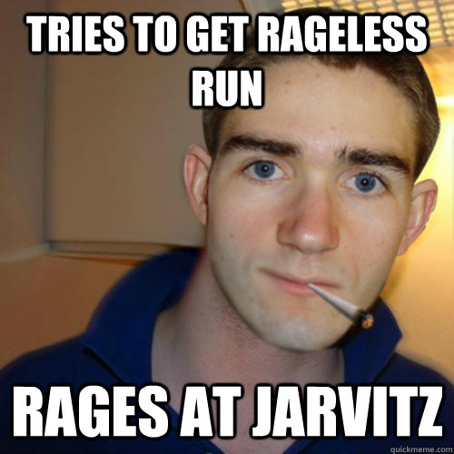 Tries to get rageless run Rages at jarvitz  Good Guy Runnerguy