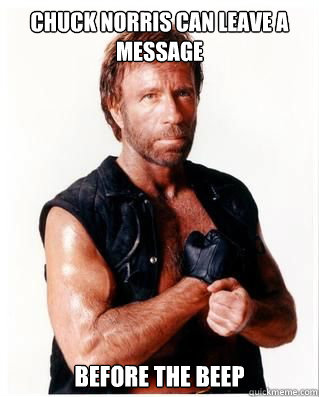 chuck norris can leave a message before the beep - chuck norris can leave a message before the beep  Chuck Norris