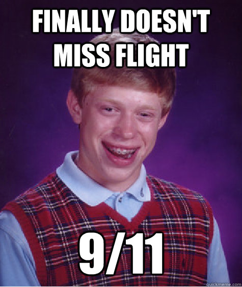 Finally doesn't miss flight 9/11  Bad Luck Brian