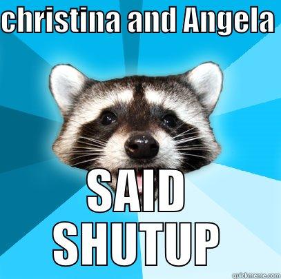 CHRISTINA AND ANGELA  SAID SHUTUP Lame Pun Coon