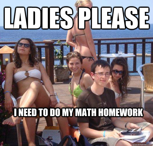 ladies please i need to do my math homework  Priority Peter