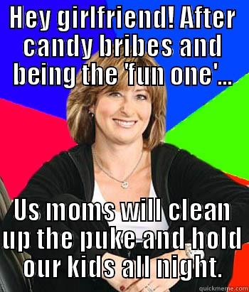 HEY GIRLFRIEND! AFTER CANDY BRIBES AND BEING THE 'FUN ONE'... US MOMS WILL CLEAN UP THE PUKE AND HOLD OUR KIDS ALL NIGHT. Sheltering Suburban Mom