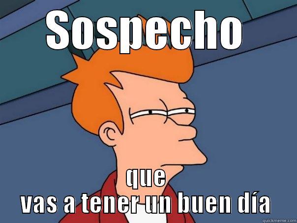 Sospecho... que vas a tener un buen día - SOSPECHO QUE VAS A TENER UN BUEN DÍA Futurama Fry