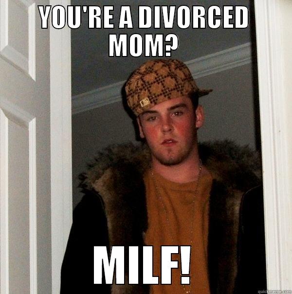 YOU'RE A DIVORCED MOM? MILF! Scumbag Steve