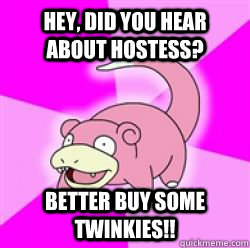 Hey, did you hear about hostess? Better buy some twinkies!!  