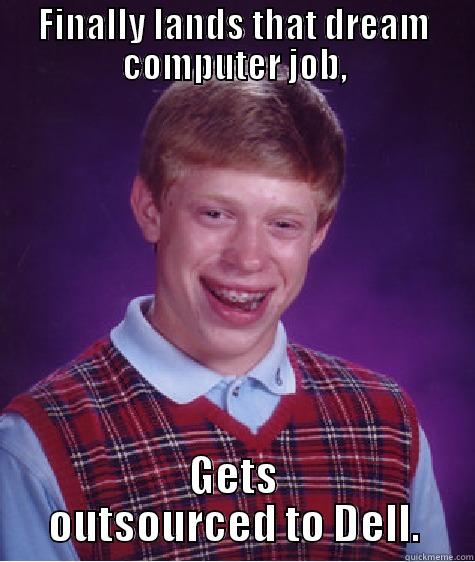 FINALLY LANDS THAT DREAM COMPUTER JOB, GETS OUTSOURCED TO DELL. Bad Luck Brian