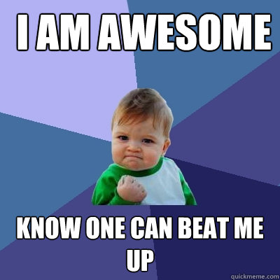  i am awesome  know one can beat me up  Success Kid