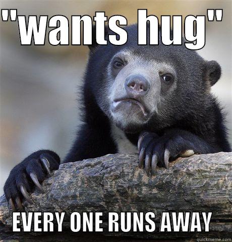 ''WANTS HUG''  EVERY ONE RUNS AWAY  Confession Bear