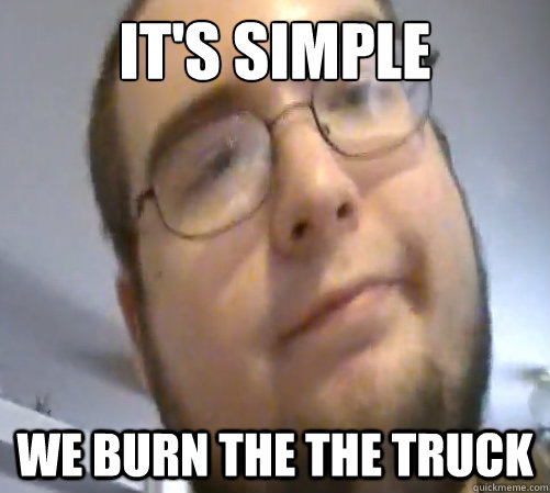 It's simple we burn the the truck  Wings of Redemption