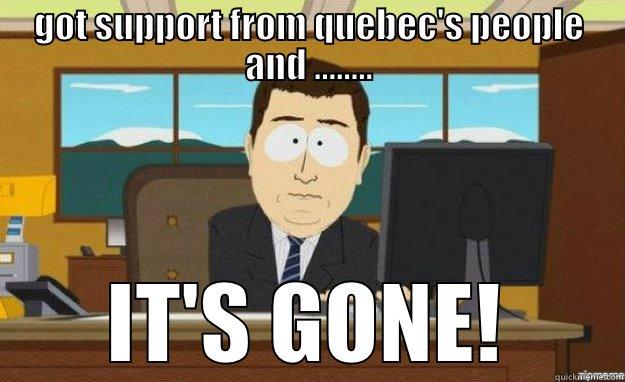 GOT SUPPORT FROM QUEBEC'S PEOPLE AND ........ IT'S GONE! aaaand its gone