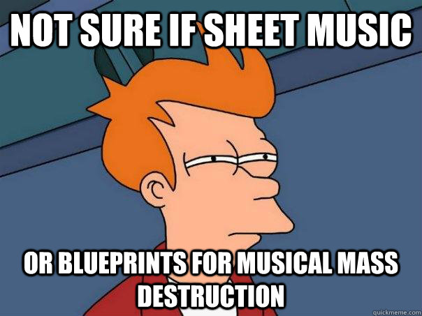 Not sure if sheet music Or blueprints for musical mass destruction - Not sure if sheet music Or blueprints for musical mass destruction  Futurama Fry