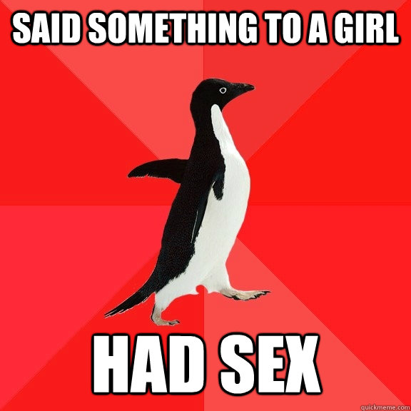 Said something to a girl had sex  Socially Awesome Penguin