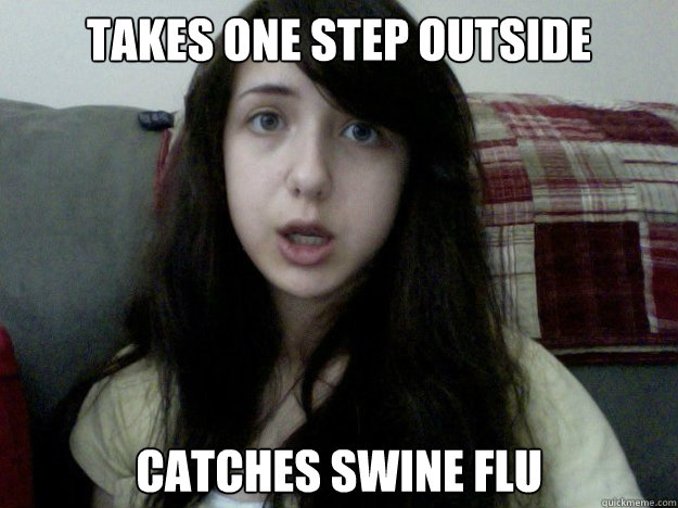 Takes one Step Outside Catches Swine Flu - Takes one Step Outside Catches Swine Flu  Bad Luck Rachel