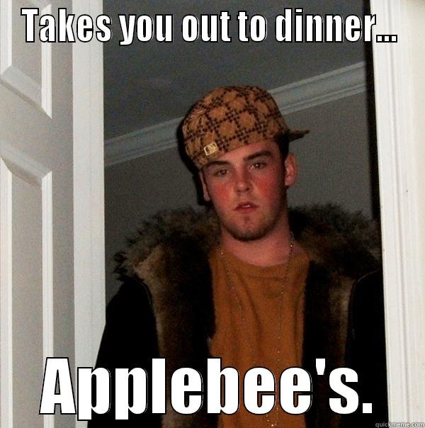 TAKES YOU OUT TO DINNER... APPLEBEE'S. Scumbag Steve