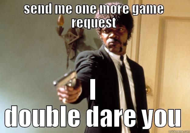 SEND ME ONE MORE GAME REQUEST I DOUBLE DARE YOU Samuel L Jackson