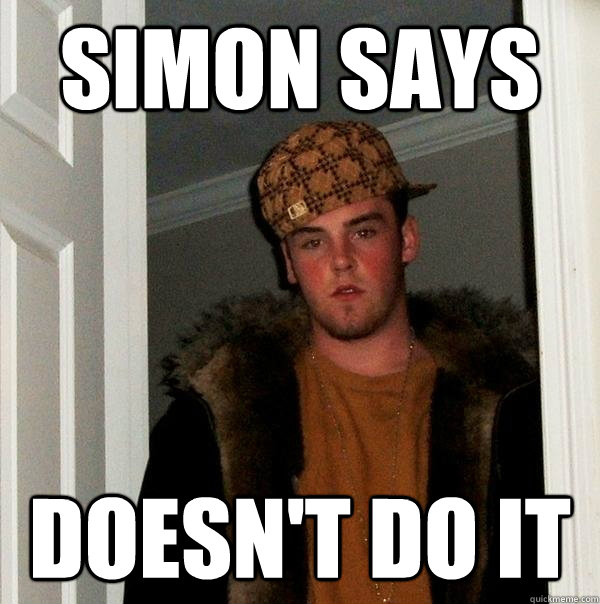 simon says doesn't do it  Scumbag Steve