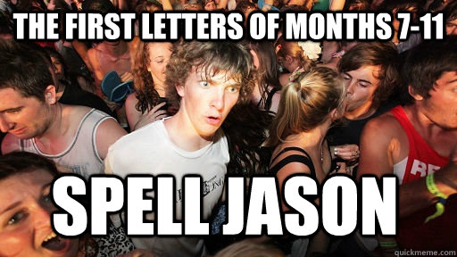 The First letters of months 7-11 spell jason - The First letters of months 7-11 spell jason  Sudden Clarity Clarence