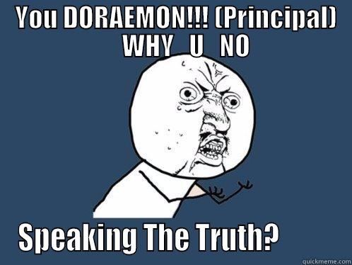    YOU DORAEMON!!! (PRINCIPAL)        WHY   U   NO SPEAKING THE TRUTH?          Y U No