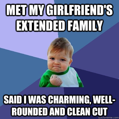 met my girlfriend's extended family  said I was charming, well-rounded and clean cut  Success Kid