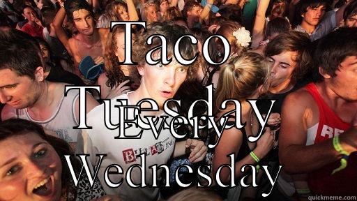 Wrong day - TACO TUESDAY EVERY WEDNESDAY Sudden Clarity Clarence