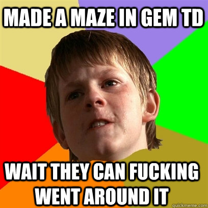 Made a maze in gem td Wait they can fucking went around it  Angry School Boy