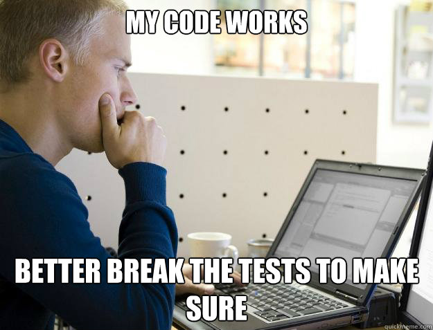 My code works Better break the tests to make sure - My code works Better break the tests to make sure  Programmer