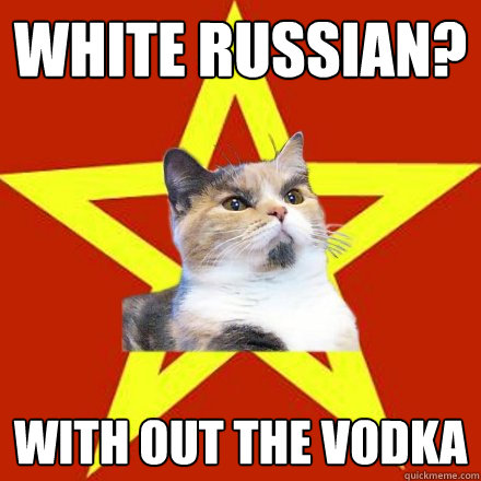 White Russian? With out the Vodka  Lenin Cat