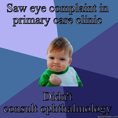 Eye care. - SAW EYE COMPLAINT IN PRIMARY CARE CLINIC DIDN'T CONSULT OPHTHALMOLOGY Success Kid